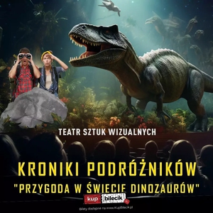 Teatr: Kroniki Podróżników: Przygoda w Świecie Dinozaurów - Zobacz na żywo połączenie technologii wizualnych i teatru