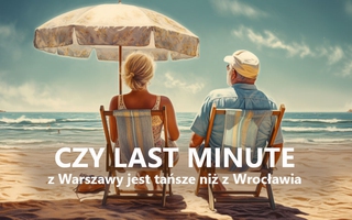 Czy z Warszawy są tańsze wakacje last minute niż z Wrocławia?