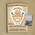 Ostatni dzień trwania wystawy "Migawki ze świata minionego. Leszczyńskie atelier fotograficzne w latach: 1861 - 1939" - Muzeum Okręgowe w Lesznie