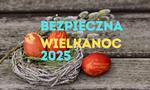 Bezpieczeństwo na Święta Wielkanocne - jak uniknąć zagrożeń