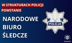 W strukturach Policji powstanie Narodowe Biuro Śledcze
